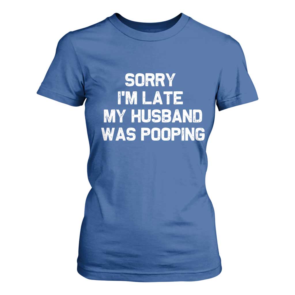 Sorry Im Late My Husband Was Pooping T Shirt For Women Funny Wife Couple Meme Graphic TS10 Royal Blue Print Your Wear
