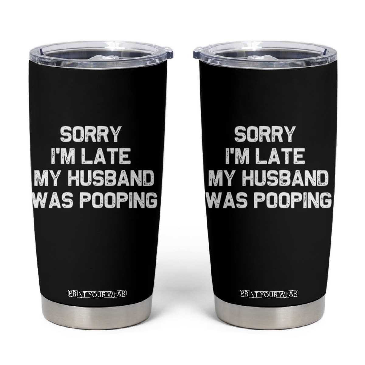 Sorry Im Late My Husband Was Pooping Tumbler Cup Funny Wife Couple Meme Graphic TS10 Black Print Your Wear