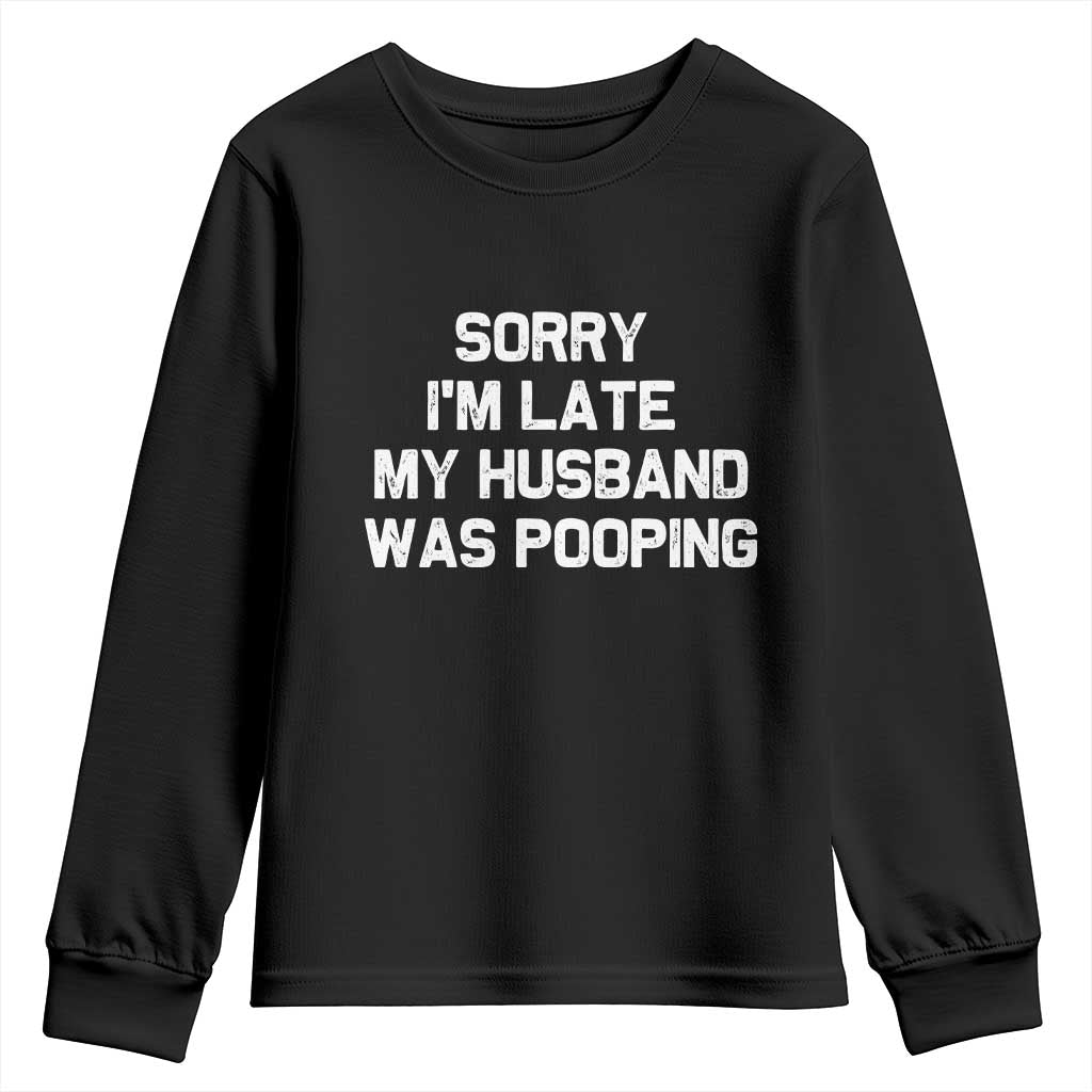 Sorry Im Late My Husband Was Pooping Youth Sweatshirt Funny Wife Couple Meme Graphic TS10 Black Print Your Wear