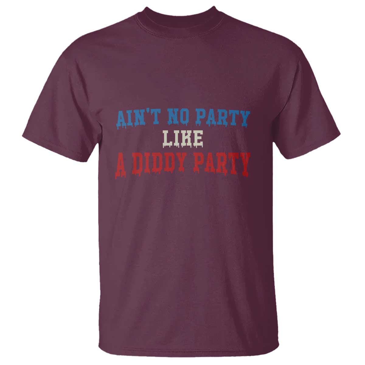 Aint No Party Like A Diddy Party T Shirt Slimy Font Vintage TS10 Maroon Print Your Wear