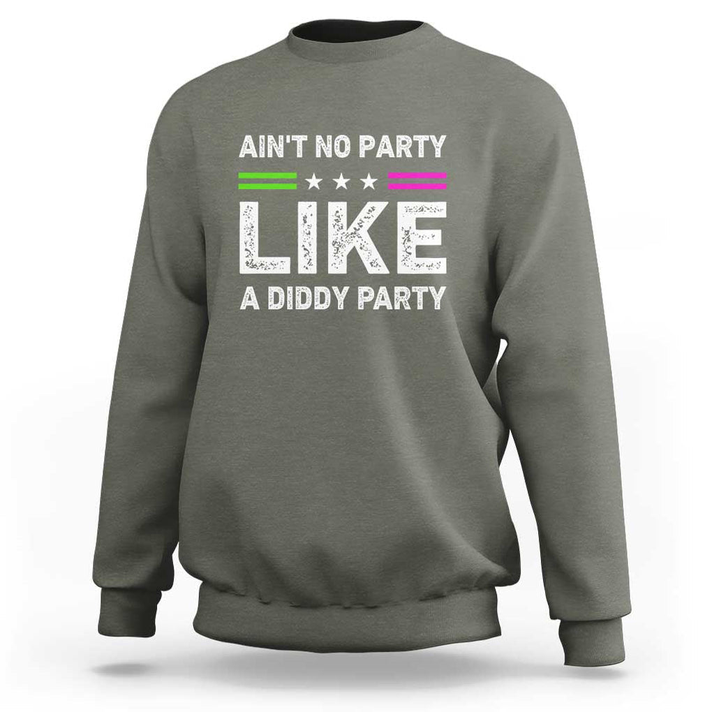 Ain't No Party Like A Diddy Party Funny Sweatshirt TS10 Military Green Print Your Wear