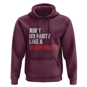 Ain't No Party Like A Diddy Party Sarcastic Gag Gift Hoodie TS10 Maroon Print Your Wear