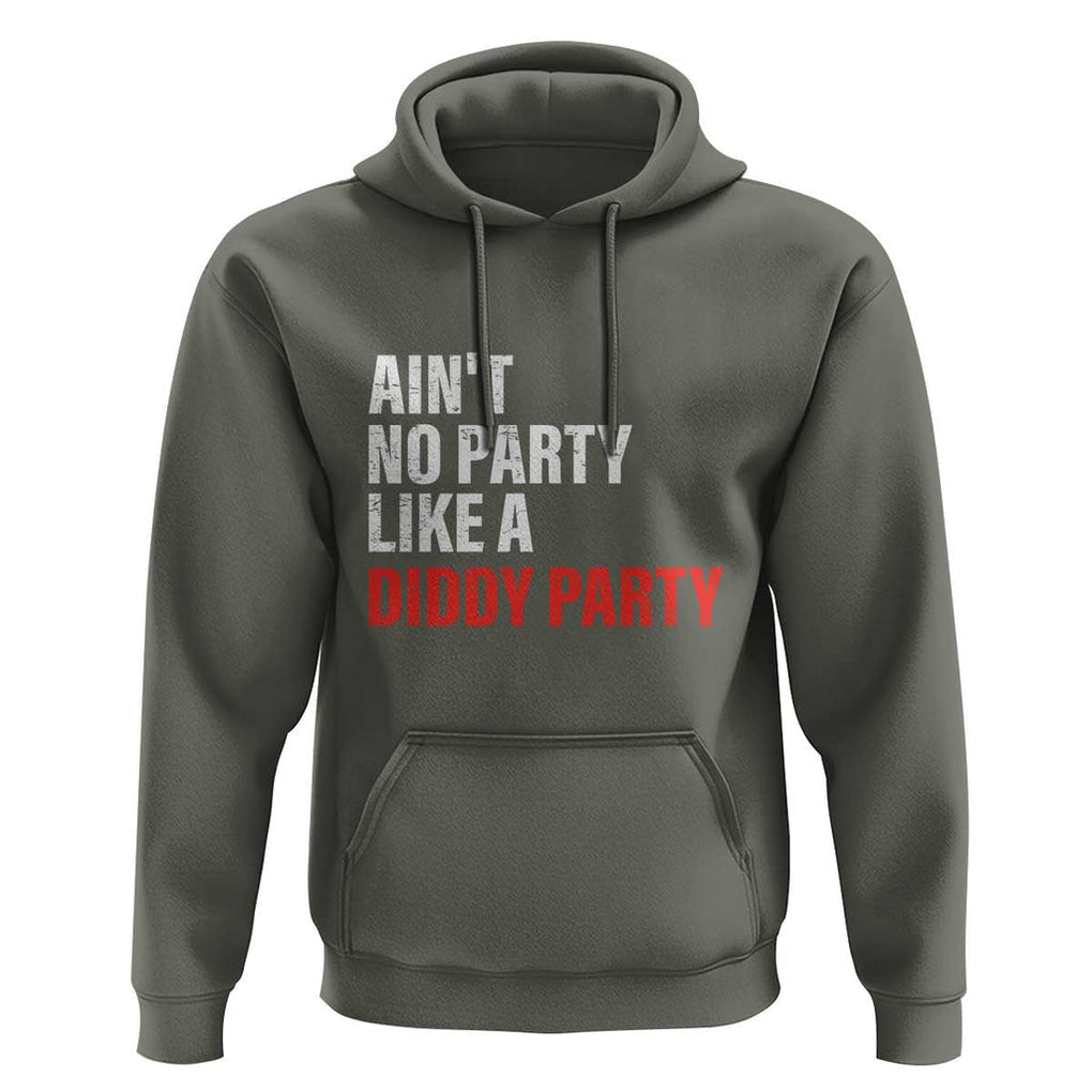 Ain't No Party Like A Diddy Party Sarcastic Gag Gift Hoodie TS10 Military Green Print Your Wear