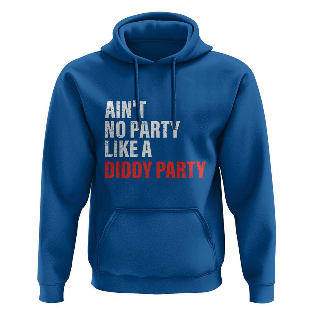 Ain't No Party Like A Diddy Party Sarcastic Gag Gift Hoodie TS10 Royal Blue Print Your Wear
