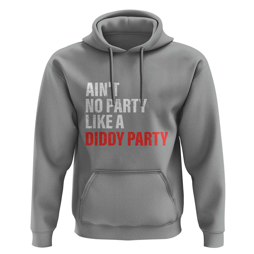 Ain't No Party Like A Diddy Party Sarcastic Gag Gift Hoodie TS10 Sport Gray Print Your Wear