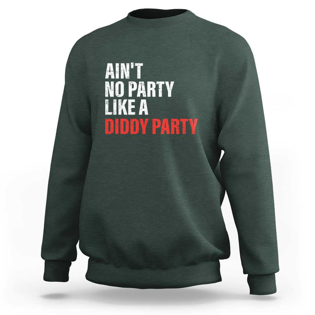 Ain't No Party Like A Diddy Party Sarcastic Gag Gift Sweatshirt TS10 Dark Forest Green Print Your Wear