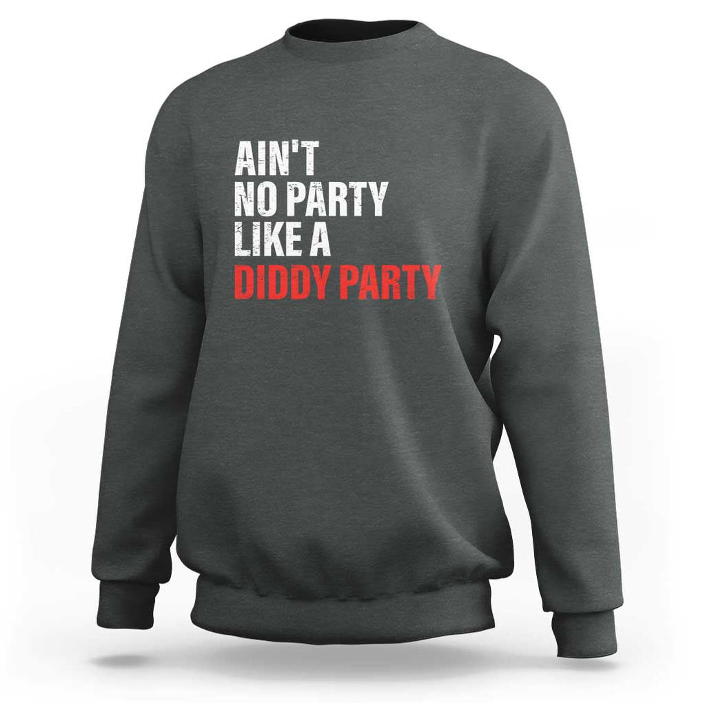 Ain't No Party Like A Diddy Party Sarcastic Gag Gift Sweatshirt TS10 Dark Heather Print Your Wear