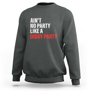 Ain't No Party Like A Diddy Party Sarcastic Gag Gift Sweatshirt TS10 Dark Heather Print Your Wear