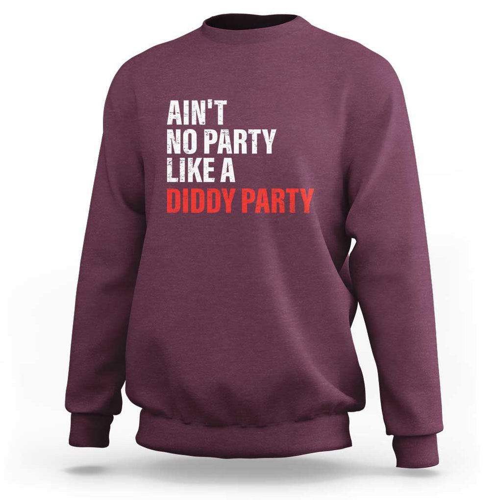 Ain't No Party Like A Diddy Party Sarcastic Gag Gift Sweatshirt TS10 Maroon Print Your Wear