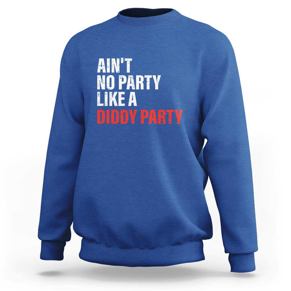 Ain't No Party Like A Diddy Party Sarcastic Gag Gift Sweatshirt TS10 Royal Blue Print Your Wear