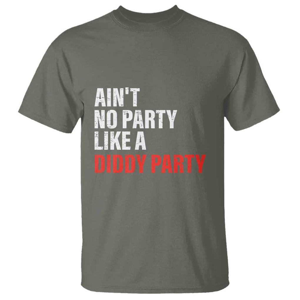 Ain't No Party Like A Diddy Party Sarcastic Gag Gift T Shirt TS10 Military Green Print Your Wear