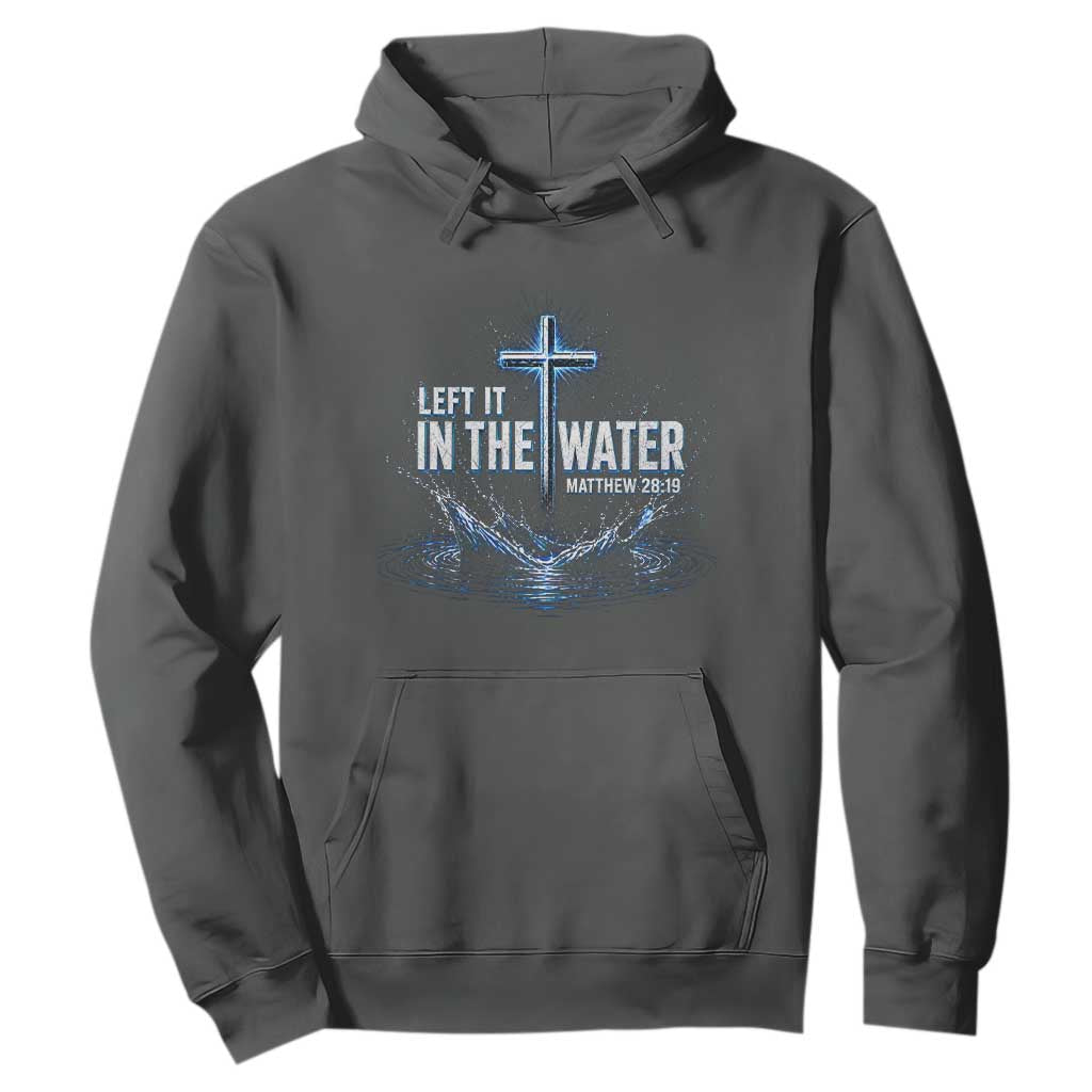 Baptism Hoodie Left It In The Water Matthew 28 19 Christian Cross TS10 Dark Heather Print Your Wear