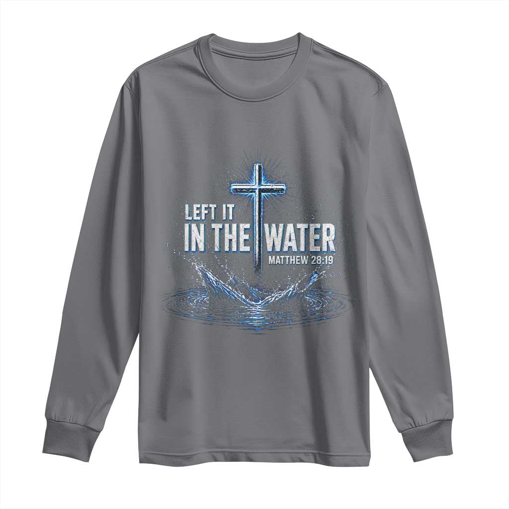 Baptism Long Sleeve Shirt Left It In The Water Matthew 28 19 Christian Cross TS10 Charcoal Print Your Wear
