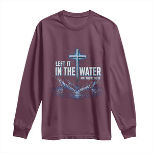 Baptism Long Sleeve Shirt Left It In The Water Matthew 28 19 Christian Cross TS10 Maroon Print Your Wear