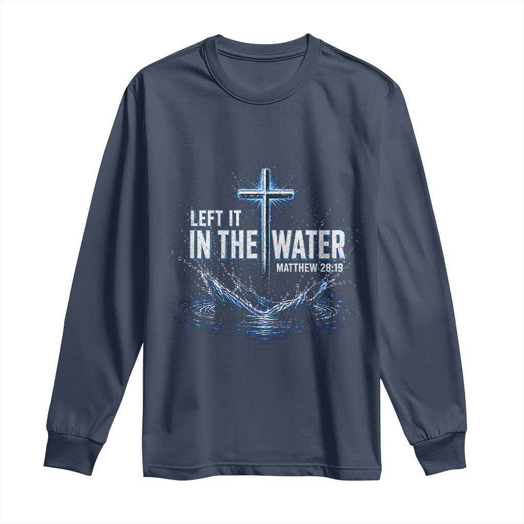 Baptism Long Sleeve Shirt Left It In The Water Matthew 28 19 Christian Cross TS10 Navy Print Your Wear