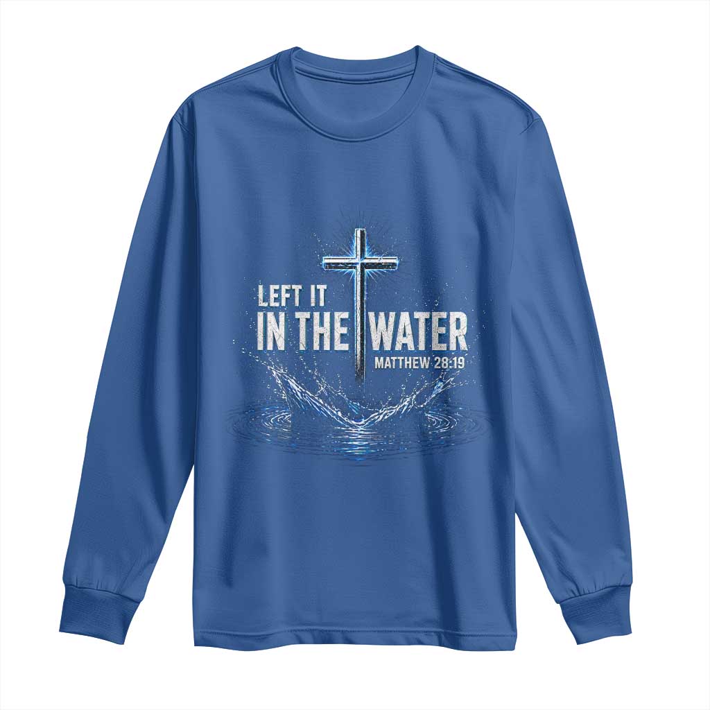 Baptism Long Sleeve Shirt Left It In The Water Matthew 28 19 Christian Cross TS10 Royal Blue Print Your Wear