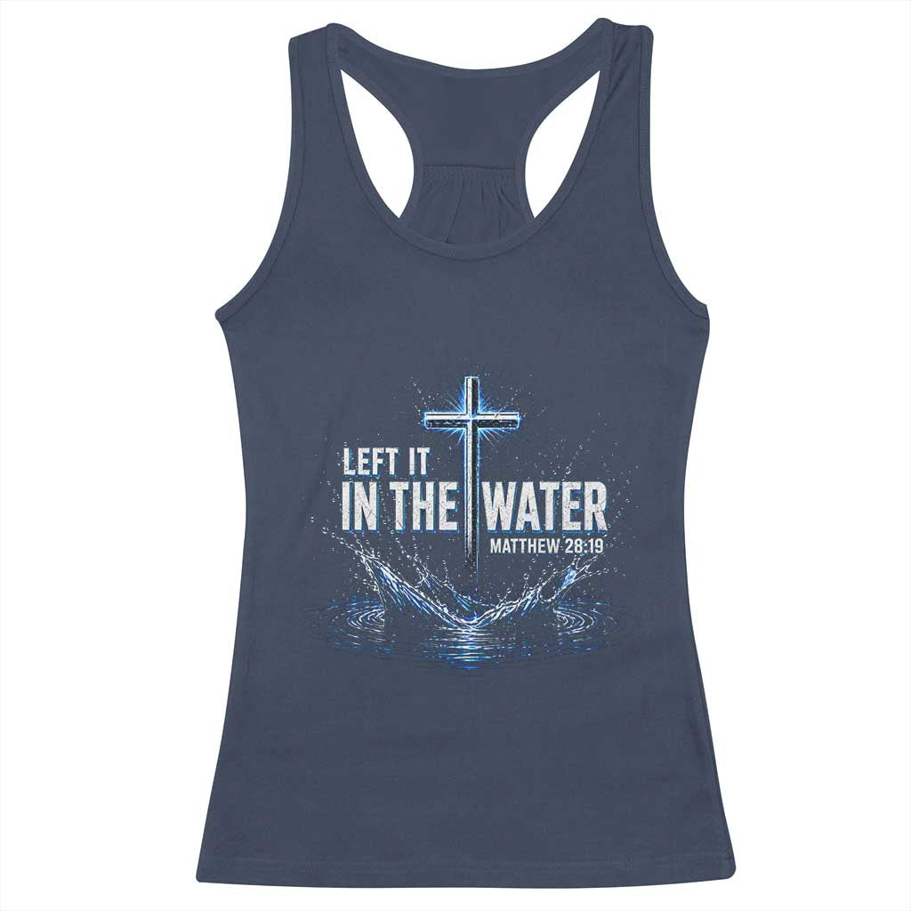 Baptism Racerback Tank Top Left It In The Water Matthew 28 19 Christian Cross TS10 Navy Print Your Wear