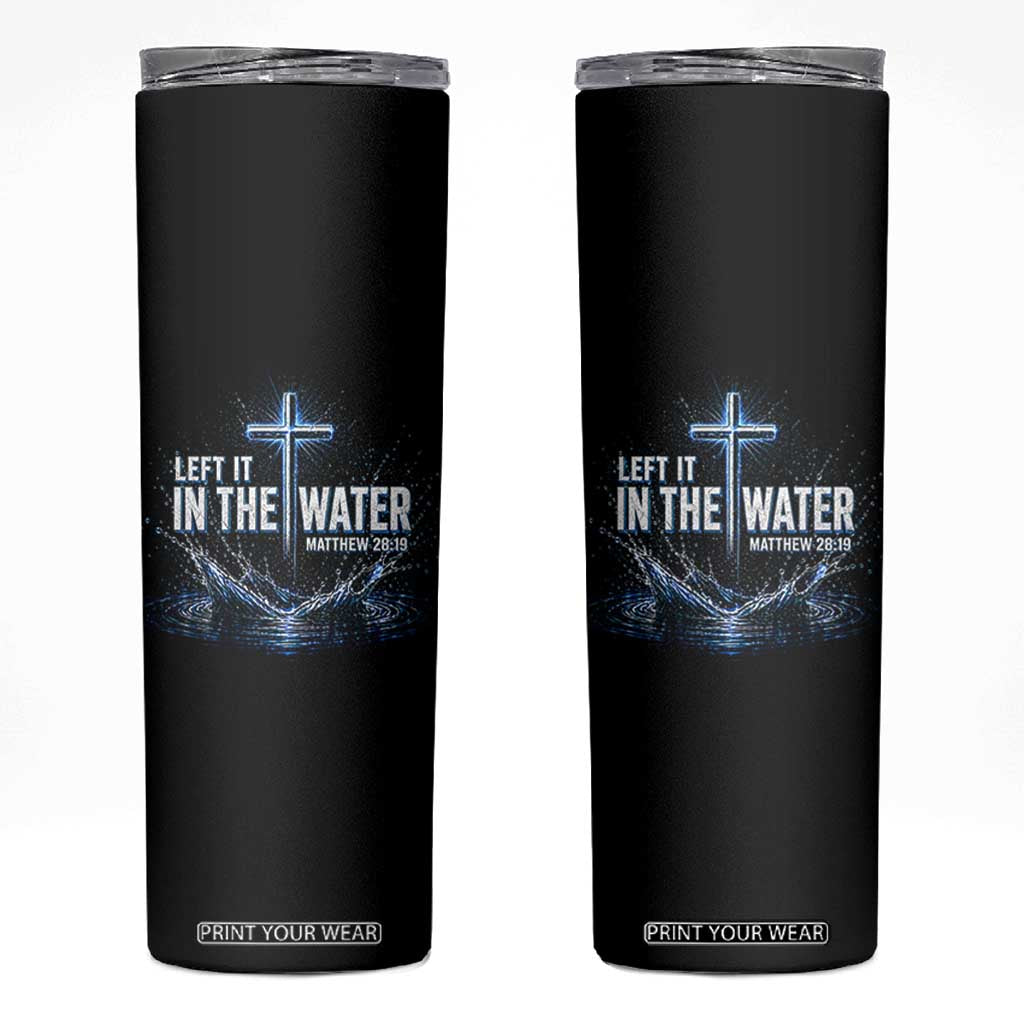 Baptism Skinny Tumbler Left It In The Water Matthew 28 19 Christian Cross TS10 Black Print Your Wear
