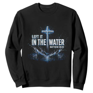 Baptism Sweatshirt Left It In The Water Matthew 28 19 Christian Cross TS10 Black Print Your Wear