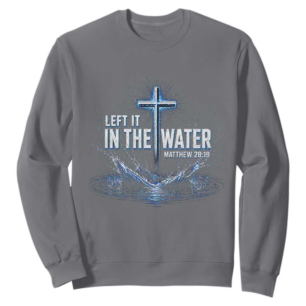 Baptism Sweatshirt Left It In The Water Matthew 28 19 Christian Cross TS10 Charcoal Print Your Wear