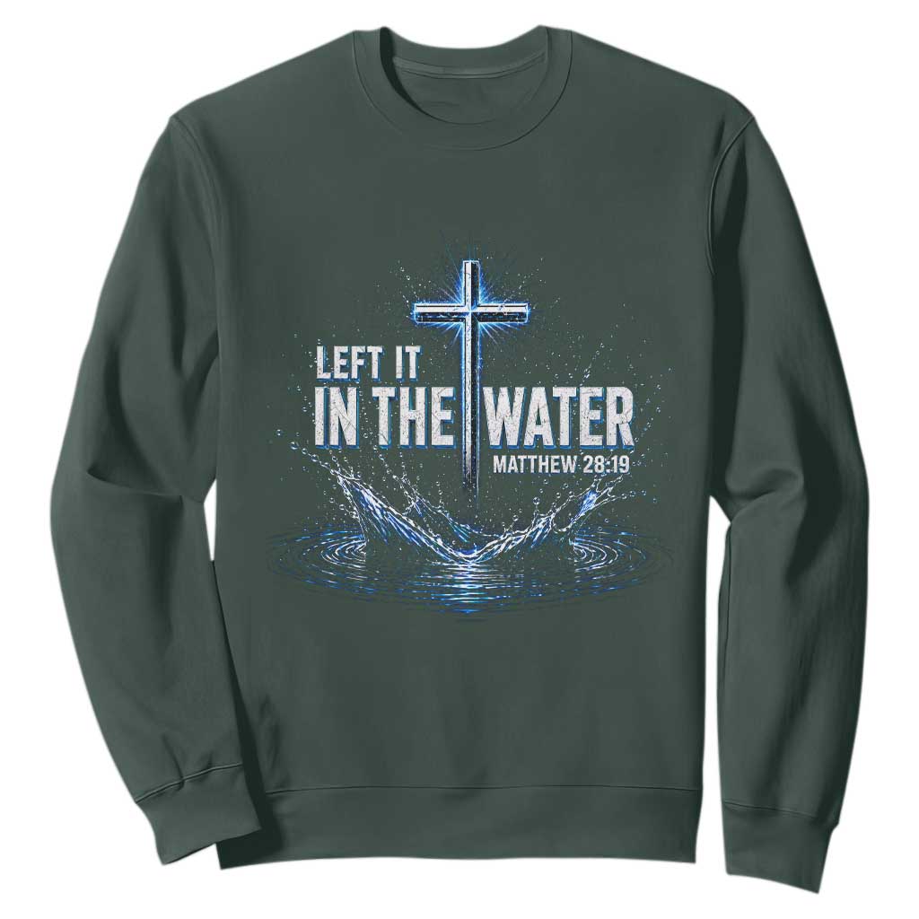 Baptism Sweatshirt Left It In The Water Matthew 28 19 Christian Cross TS10 Dark Forest Green Print Your Wear