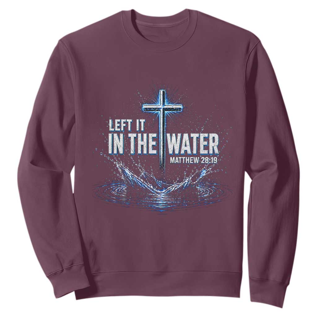 Baptism Sweatshirt Left It In The Water Matthew 28 19 Christian Cross TS10 Maroon Print Your Wear