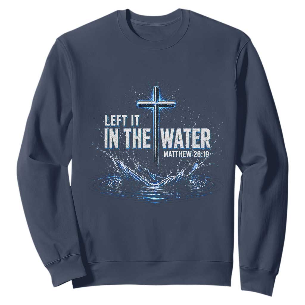Baptism Sweatshirt Left It In The Water Matthew 28 19 Christian Cross TS10 Navy Print Your Wear