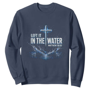 Baptism Sweatshirt Left It In The Water Matthew 28 19 Christian Cross TS10 Navy Print Your Wear
