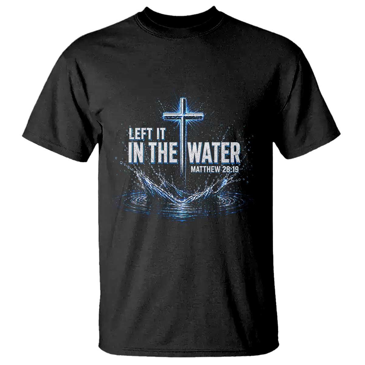 Baptism T Shirt Left It In The Water Matthew 28 19 Christian Cross TS10 Black Print Your Wear