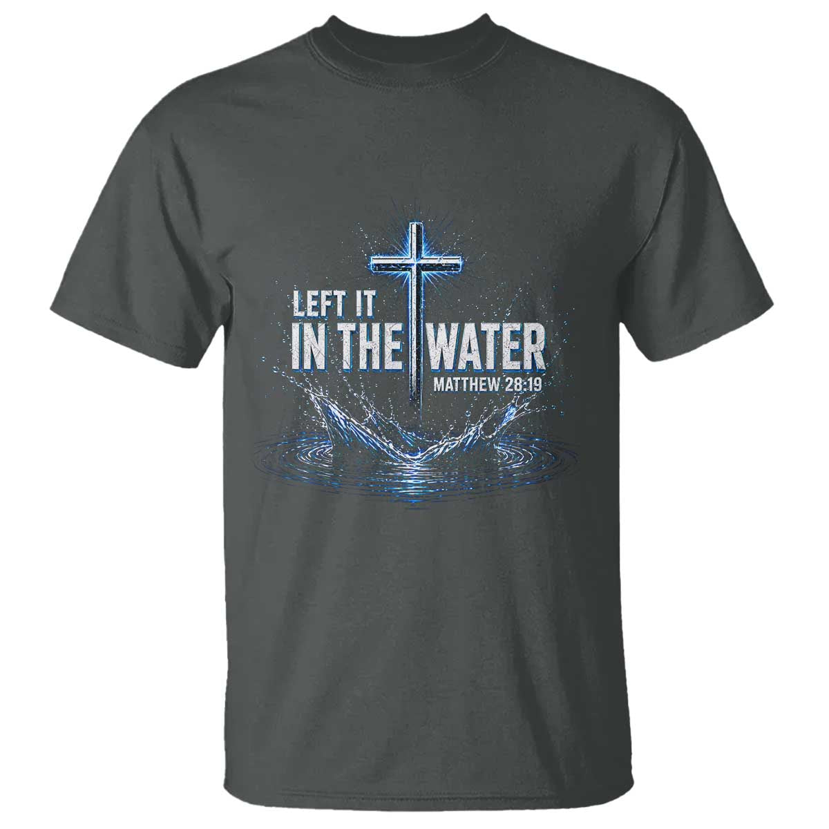 Baptism T Shirt Left It In The Water Matthew 28 19 Christian Cross TS10 Dark Heather Print Your Wear