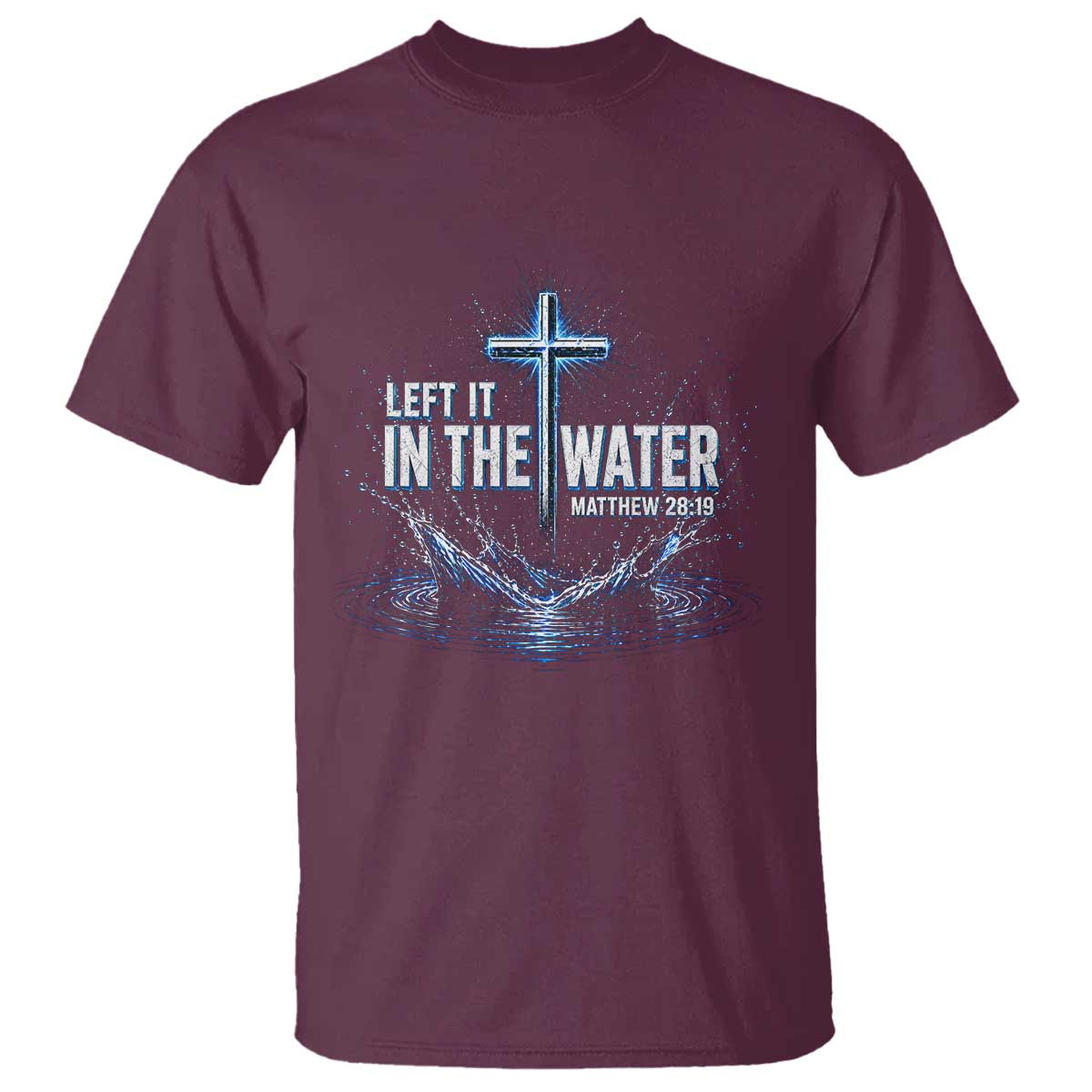 Baptism T Shirt Left It In The Water Matthew 28 19 Christian Cross TS10 Maroon Print Your Wear