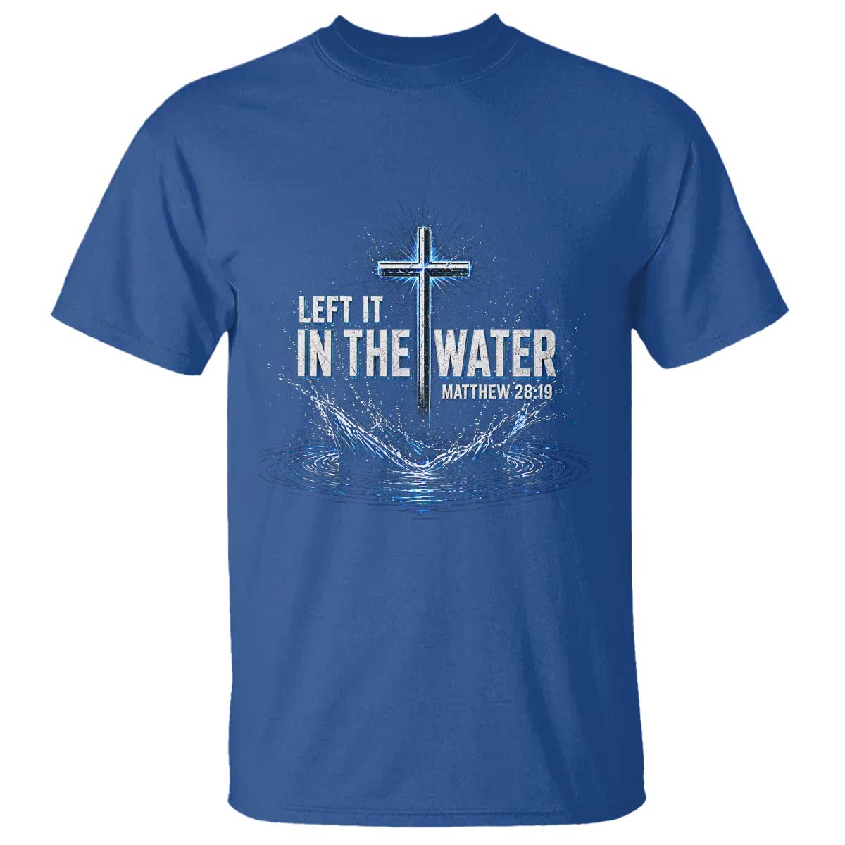 Baptism T Shirt Left It In The Water Matthew 28 19 Christian Cross TS10 Royal Blue Print Your Wear