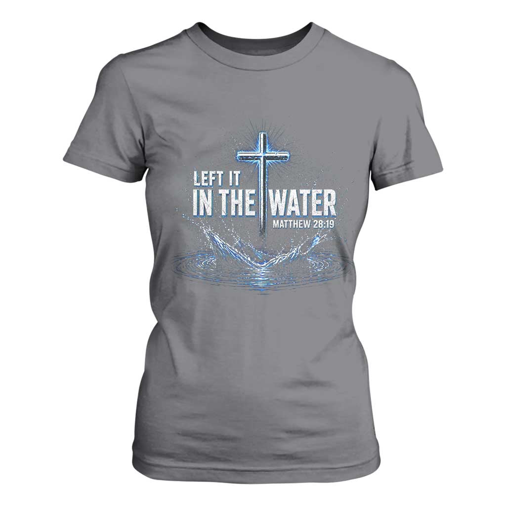 Baptism T Shirt For Women Left It In The Water Matthew 28 19 Christian Cross TS10 Charcoal Print Your Wear