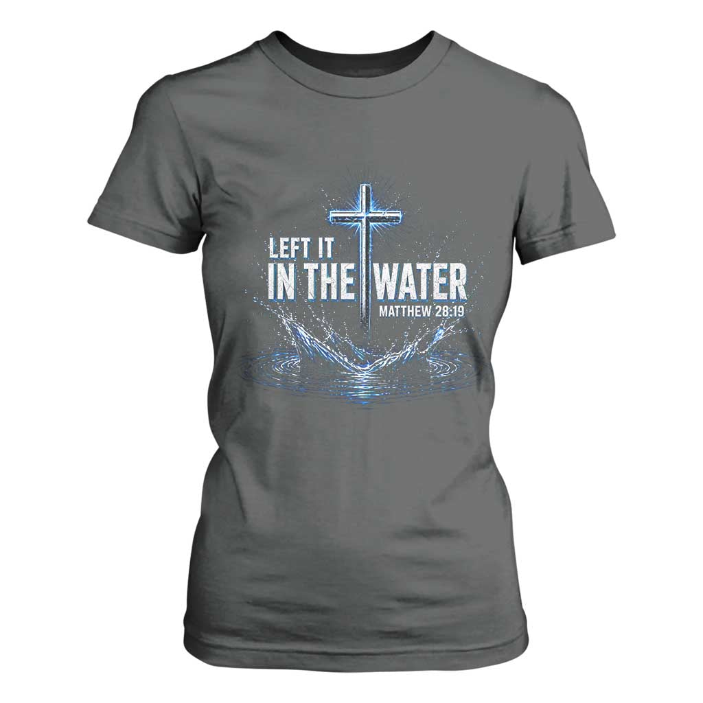 Baptism T Shirt For Women Left It In The Water Matthew 28 19 Christian Cross TS10 Dark Heather Print Your Wear