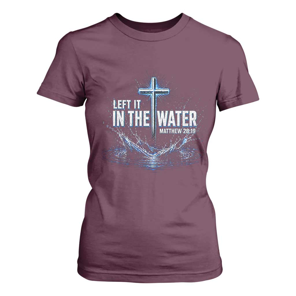 Baptism T Shirt For Women Left It In The Water Matthew 28 19 Christian Cross TS10 Maroon Print Your Wear