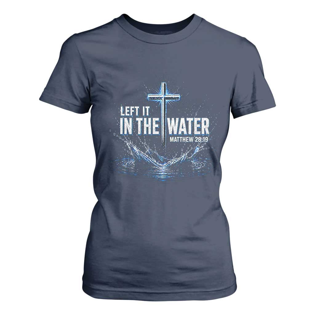 Baptism T Shirt For Women Left It In The Water Matthew 28 19 Christian Cross TS10 Navy Print Your Wear