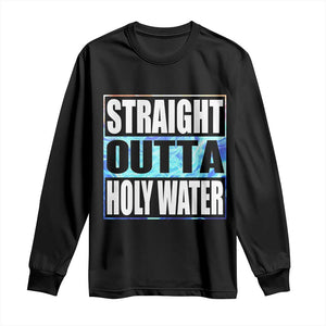 Straight Outta Holy Water Long Sleeve Shirt Baptismal Baptism Christening TS10 Black Print Your Wear
