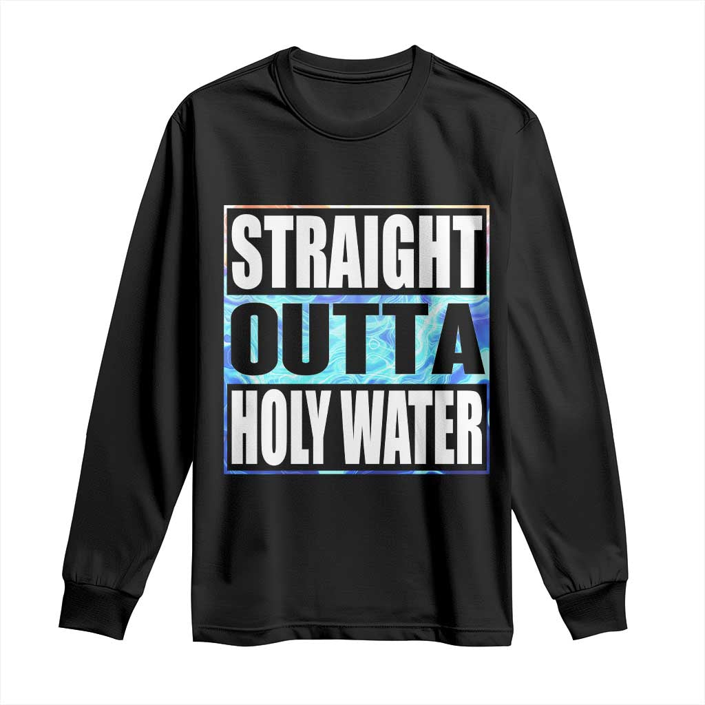 Straight Outta Holy Water Long Sleeve Shirt Baptismal Baptism Christening TS10 Black Print Your Wear