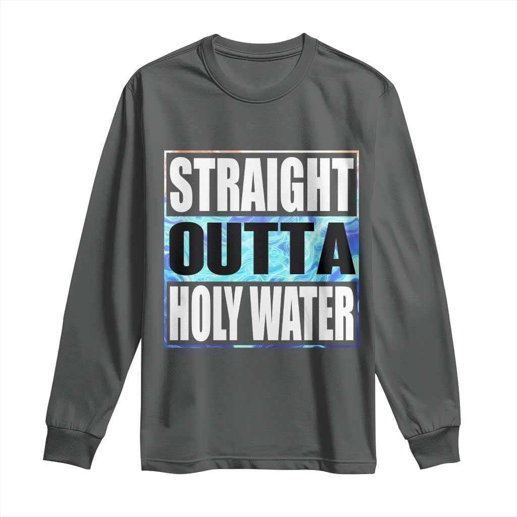 Straight Outta Holy Water Long Sleeve Shirt Baptismal Baptism Christening TS10 Dark Heather Print Your Wear