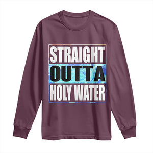 Straight Outta Holy Water Long Sleeve Shirt Baptismal Baptism Christening TS10 Maroon Print Your Wear