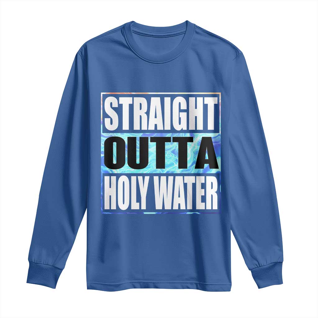 Straight Outta Holy Water Long Sleeve Shirt Baptismal Baptism Christening TS10 Royal Blue Print Your Wear