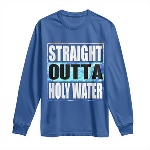 Straight Outta Holy Water Long Sleeve Shirt Baptismal Baptism Christening TS10 Royal Blue Print Your Wear