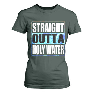 Straight Outta Holy Water T Shirt For Women Baptismal Baptism Christening TS10 Dark Forest Green Print Your Wear