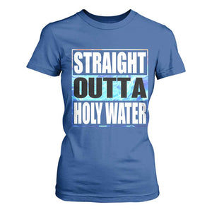 Straight Outta Holy Water T Shirt For Women Baptismal Baptism Christening TS10 Royal Blue Print Your Wear