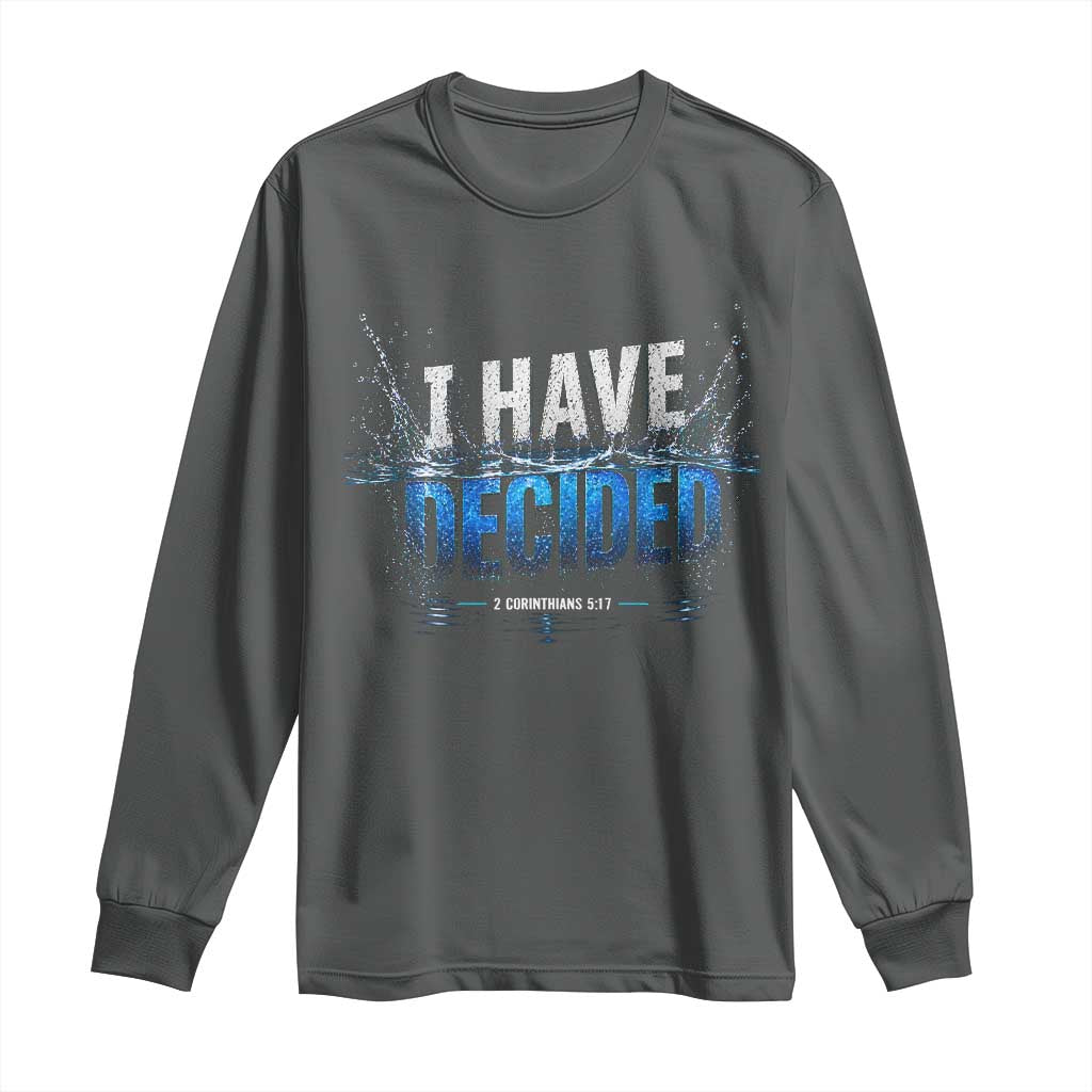 Christian Baptism Long Sleeve Shirt New Believer Water Immersion Baptized I Have Decided TS10 Dark Heather Print Your Wear