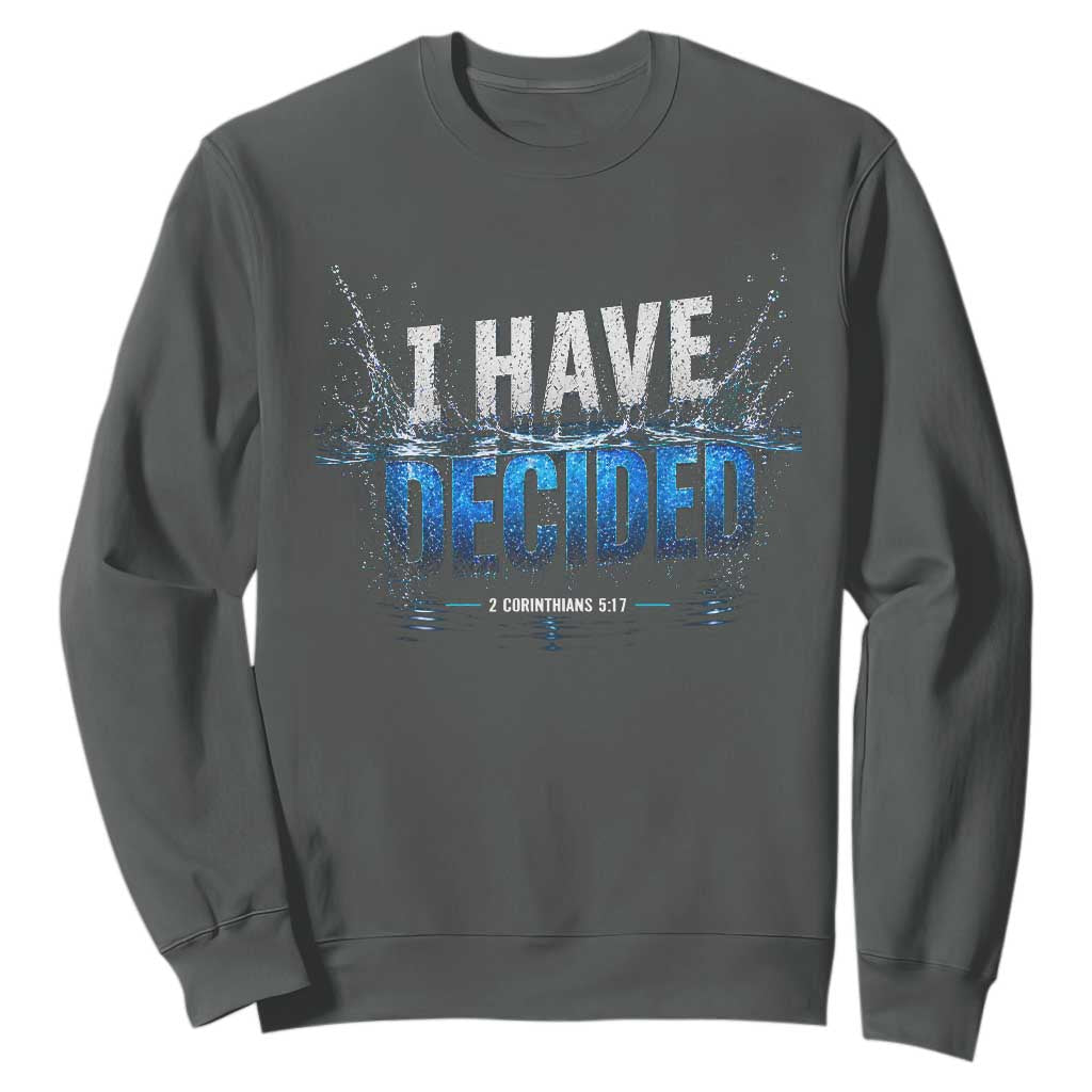 Christian Baptism Sweatshirt New Believer Water Immersion Baptized I Have Decided TS10 Dark Heather Print Your Wear