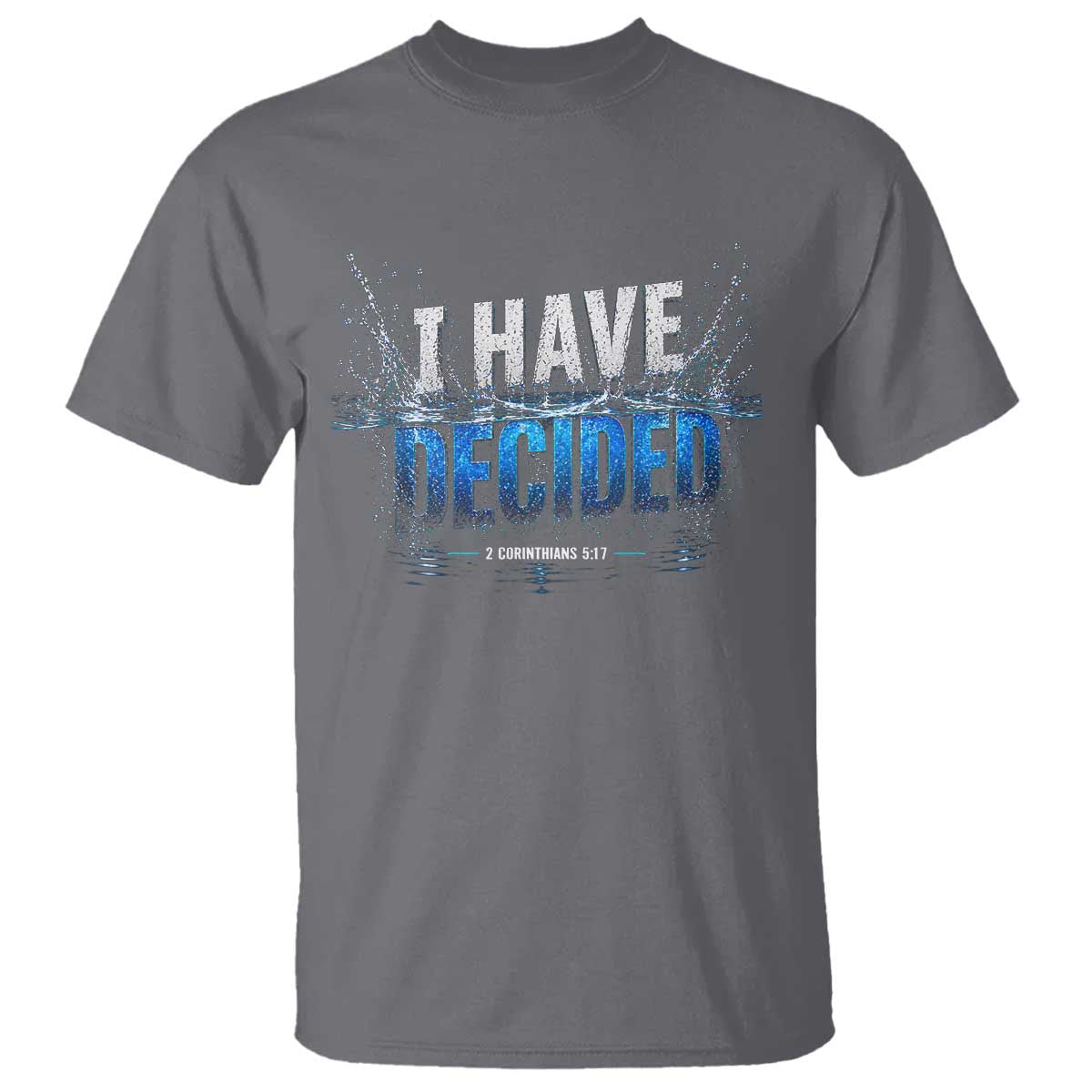 Christian Baptism T Shirt New Believer Water Immersion Baptized I Have Decided TS10 Charcoal Print Your Wear