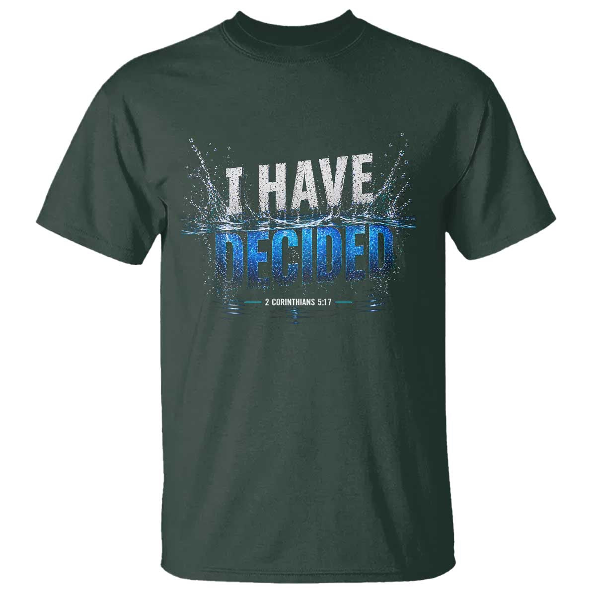 Christian Baptism T Shirt New Believer Water Immersion Baptized I Have Decided TS10 Dark Forest Green Print Your Wear