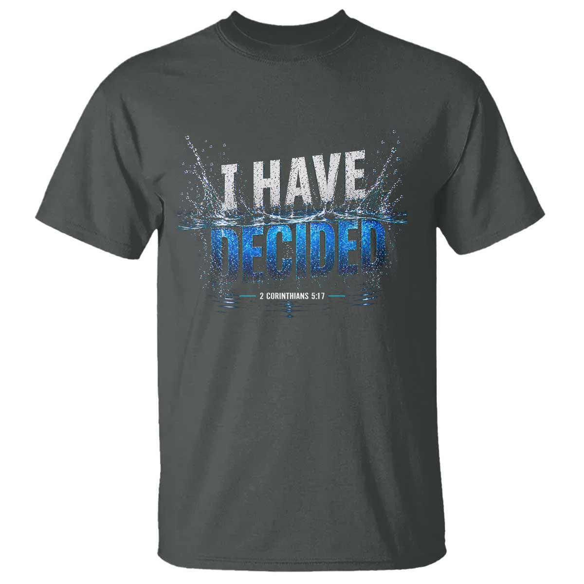 Christian Baptism T Shirt New Believer Water Immersion Baptized I Have Decided TS10 Dark Heather Print Your Wear