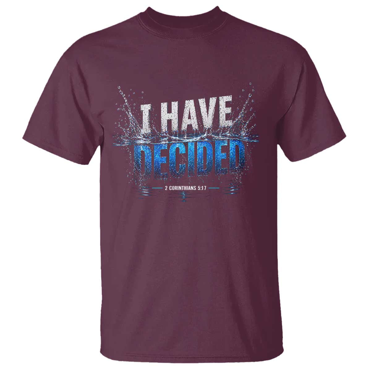 Christian Baptism T Shirt New Believer Water Immersion Baptized I Have Decided TS10 Maroon Print Your Wear